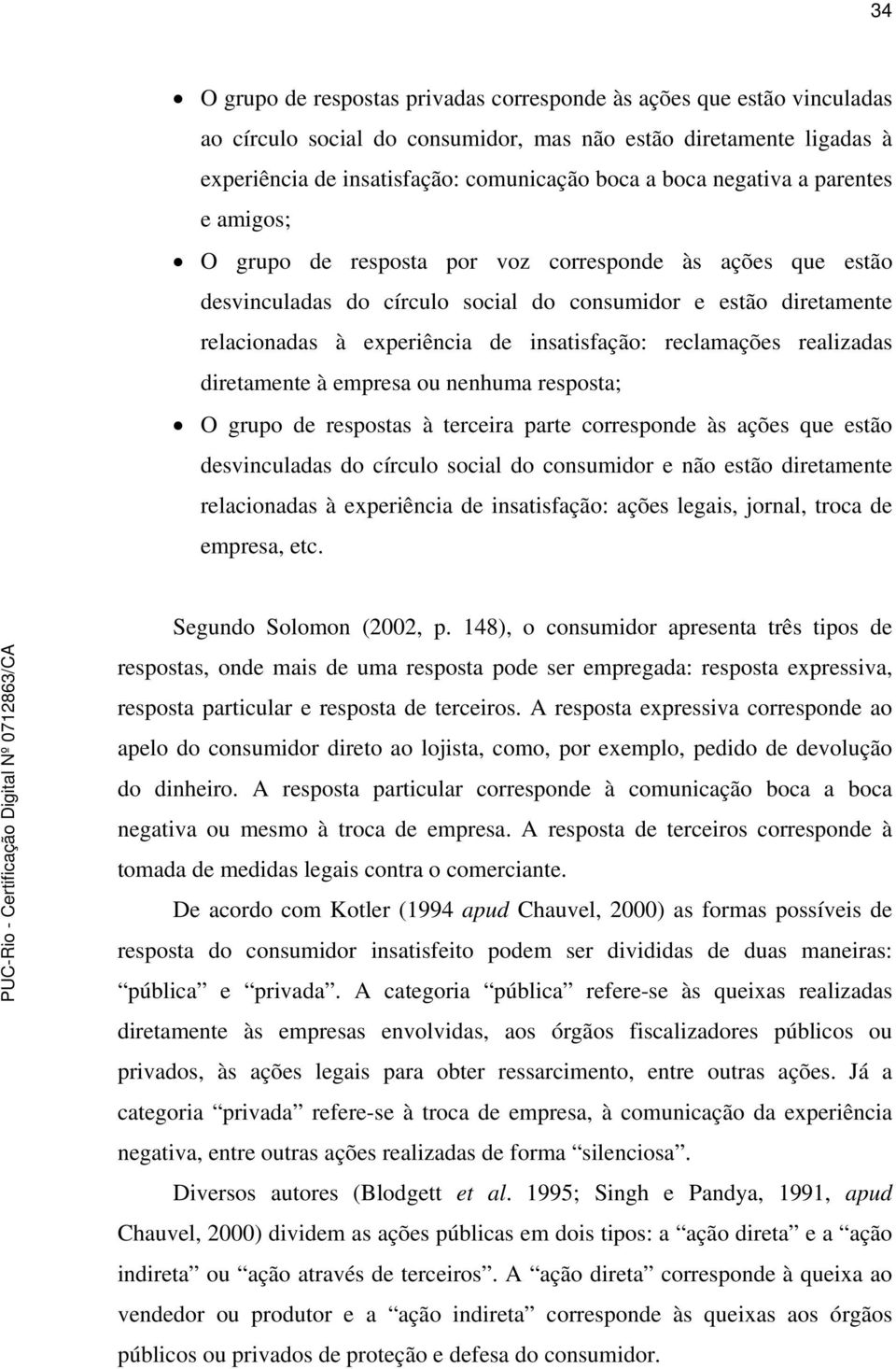 reclamações realizadas diretamente à empresa ou nenhuma resposta; O grupo de respostas à terceira parte corresponde às ações que estão desvinculadas do círculo social do consumidor e não estão