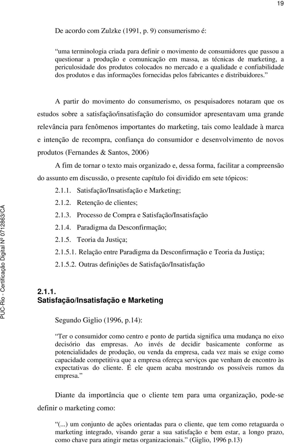 colocados no mercado e a qualidade e confiabilidade dos produtos e das informações fornecidas pelos fabricantes e distribuidores.