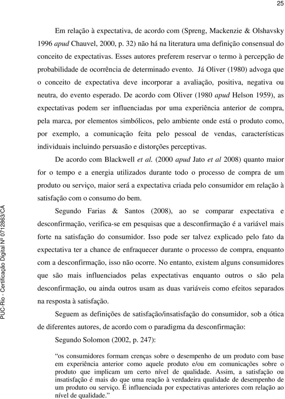 Já Oliver (1980) advoga que o conceito de expectativa deve incorporar a avaliação, positiva, negativa ou neutra, do evento esperado.