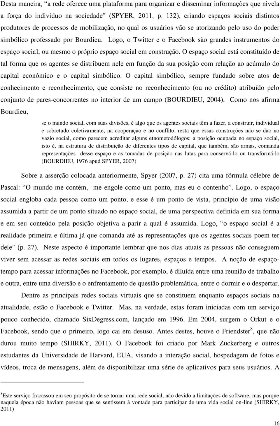 Logo, o Twitter e o Facebook são grandes instrumentos do espaço social, ou mesmo o próprio espaço social em construção.