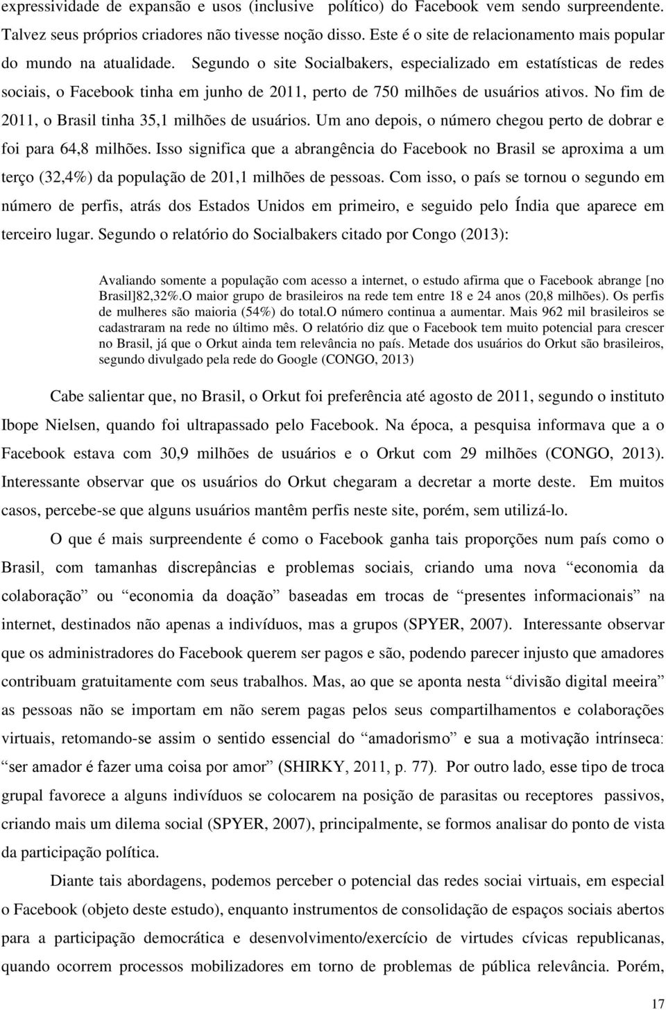 Segundo o site Socialbakers, especializado em estatísticas de redes sociais, o Facebook tinha em junho de 2011, perto de 750 milhões de usuários ativos.