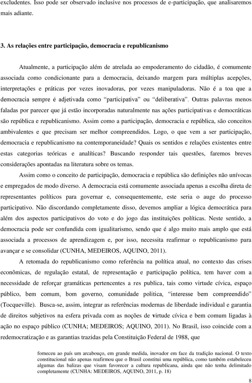 deixando margem para múltiplas acepções, interpretações e práticas por vezes inovadoras, por vezes manipuladoras. Não é a toa que a democracia sempre é adjetivada como participativa ou deliberativa.