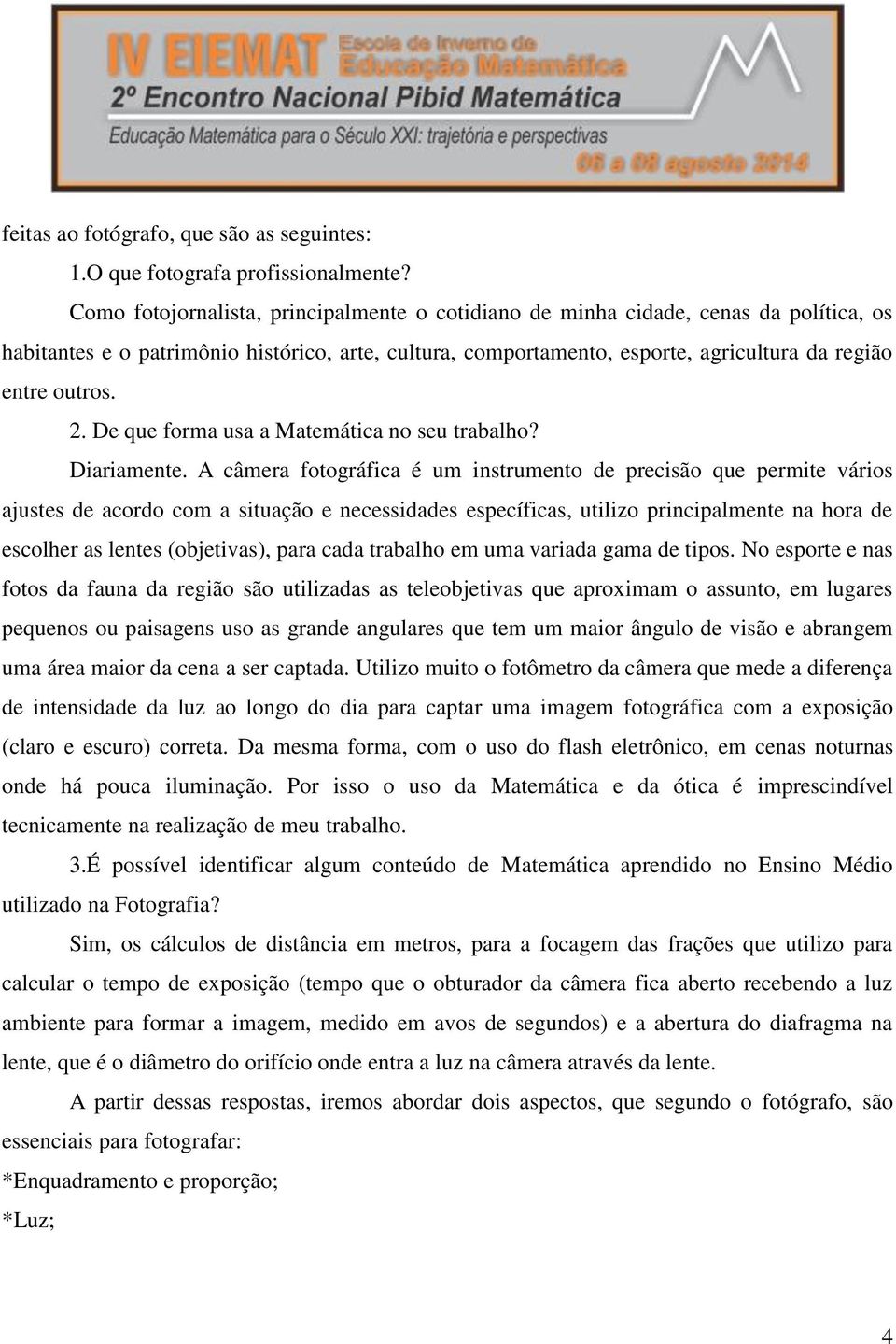 2. De que forma usa a Matemática no seu trabalho? Diariamente.