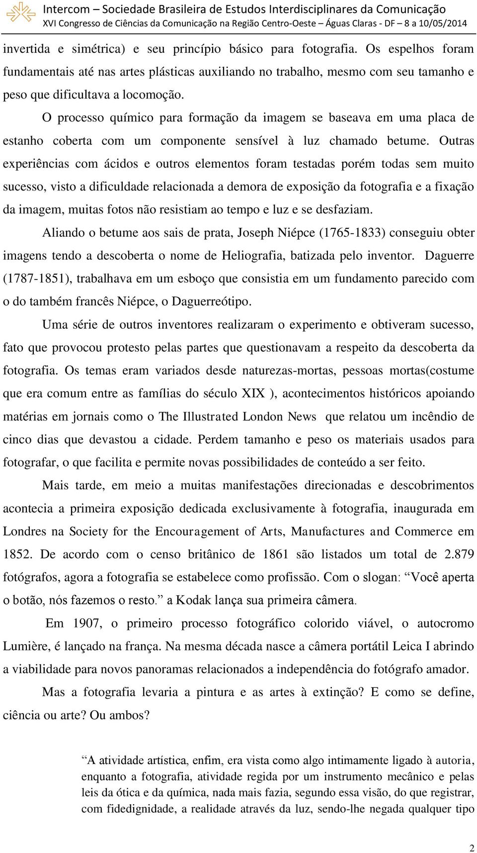 Outras experiências com ácidos e outros elementos foram testadas porém todas sem muito sucesso, visto a dificuldade relacionada a demora de exposição da fotografia e a fixação da imagem, muitas fotos