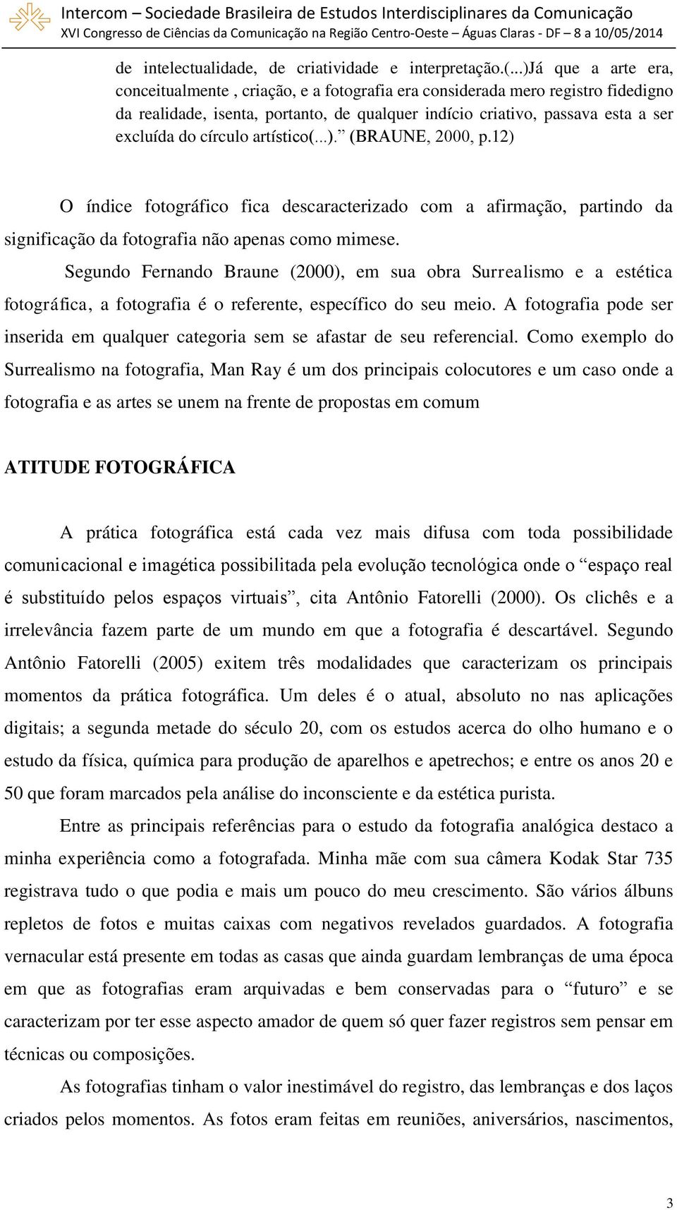 círculo artístico(...). (BRAUNE, 2000, p.12) O índice fotográfico fica descaracterizado com a afirmação, partindo da significação da fotografia não apenas como mimese.