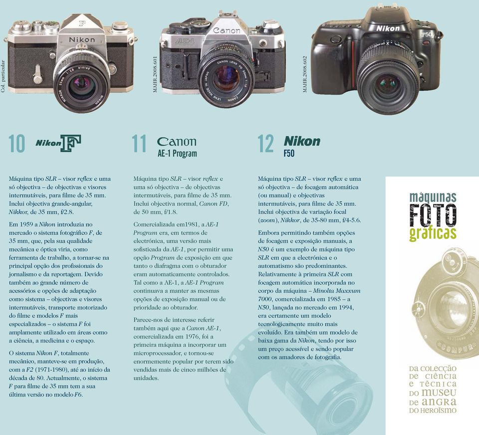 Em 1959 a Nikon introduzia no mercado o sistema fotográfico F, de 35 mm, que, pela sua qualidade mecânica e óptica viria, como ferramenta de trabalho, a tornar-se na principal opção dos profissionais