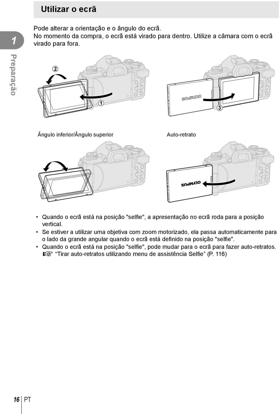 Preparação 1 3 Ângulo inferior/ângulo superior Auto-retrato Quando o ecrã está na posição "selfi e", a apresentação no ecrã roda para a posição vertical.