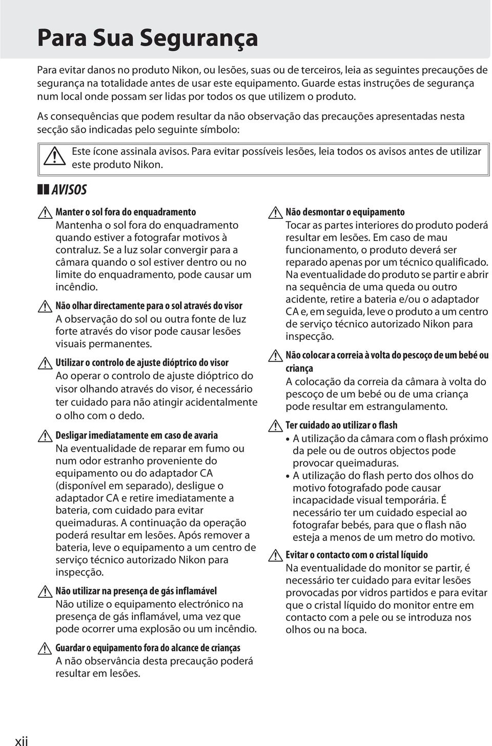 As consequências que podem resultar da não observação das precauções apresentadas nesta secção são indicadas pelo seguinte símbolo: A AVISOS Este ícone assinala avisos.