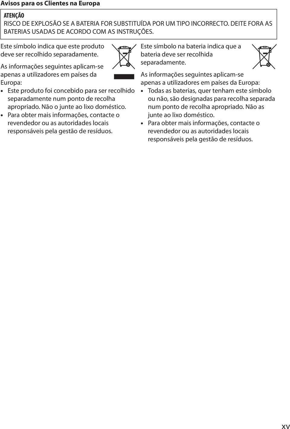 As informações seguintes aplicam-se apenas a utilizadores em países da Europa: Este produto foi concebido para ser recolhido separadamente num ponto de recolha apropriado.