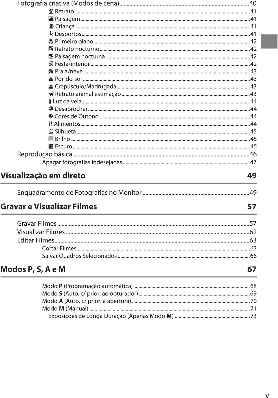 ..45 2 Brilho...45 3 Escuro...45 Reprodução básica...46 Apagar fotografias indesejadas...47 Visualização em direto 49 Enquadramento de Fotografias no Monitor.