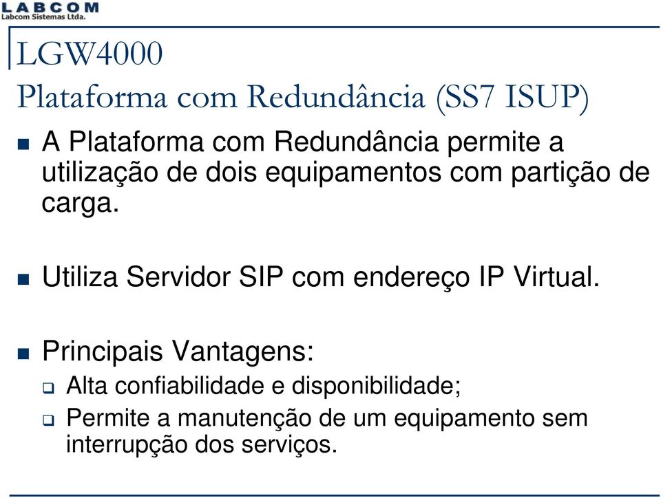 Utiliza Servidor SIP com endereço IP Virtual.