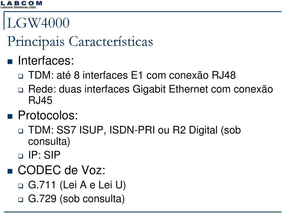 conexão RJ45 Protocolos: TDM: SS7 ISUP, ISDN-PRI ou R2 Digital (sob
