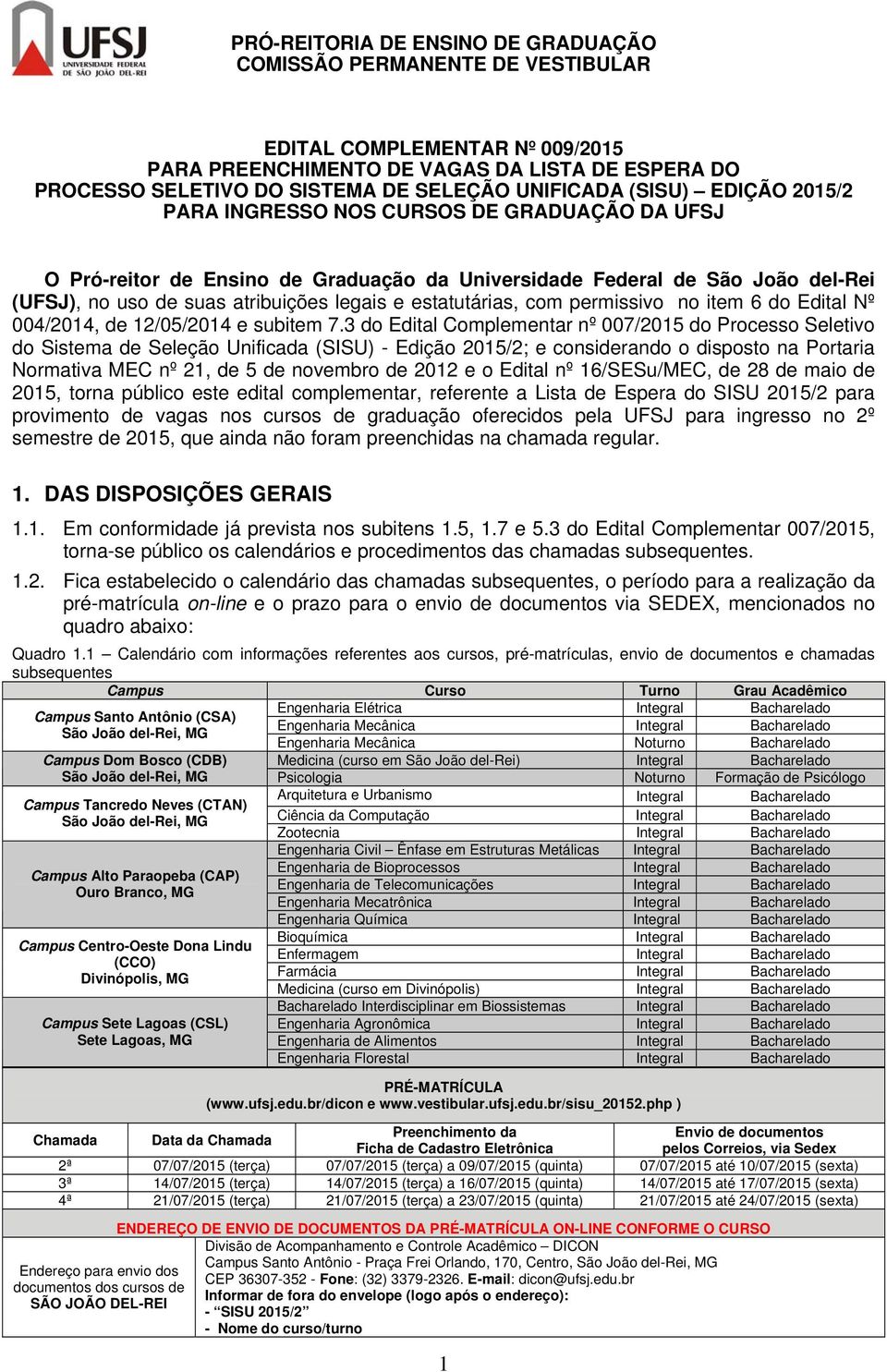 e estatutárias, com permissivo no item 6 do Edital Nº 004/2014, de 12/05/2014 e subitem 7.