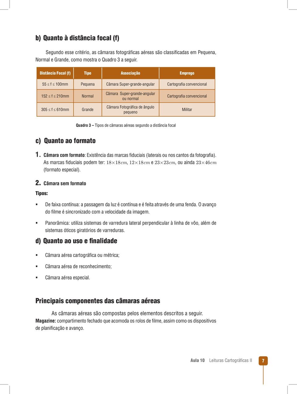 Fotográfica de ângulo pequeno Cartografia convencional Militar Quadro 3 Tipos de câmaras aéreas segundo a distância focal c) Quanto ao formato 1.