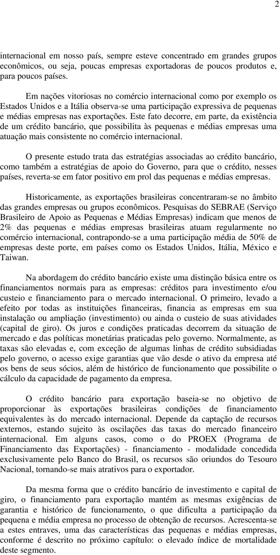 Este fato decorre, em parte, da existência de um crédito bancário, que possibilita às pequenas e médias empresas uma atuação mais consistente no comércio internacional.