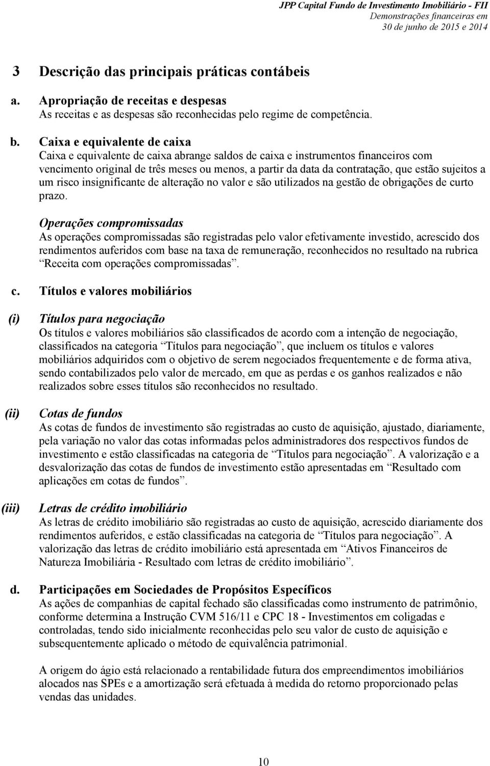 sujeitos a um risco insignificante de alteração no valor e são utilizados na gestão de obrigações de curto prazo.