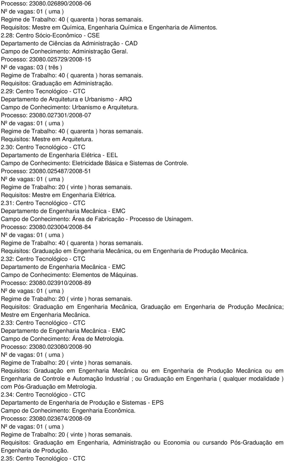Processo: 23080.027301/2008-07 Requisitos: Mestre em Arquitetura. 2.30: Centro Tecnológico - CTC Departamento de Engenharia Elétrica - EEL Campo de Conhecimento: Eletricidade Básica e Sistemas de Controle.
