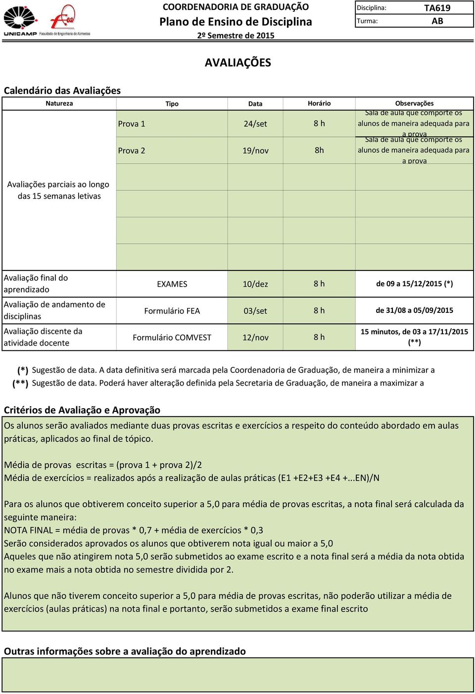 03/set 8 h 31/08 a 05/09/2015 Avaliação discente da ativida docente Formulário COMVEST 12/nov 8 h 15 minutos, 03 a 17/11/2015 (**) (*) Sugestão data.