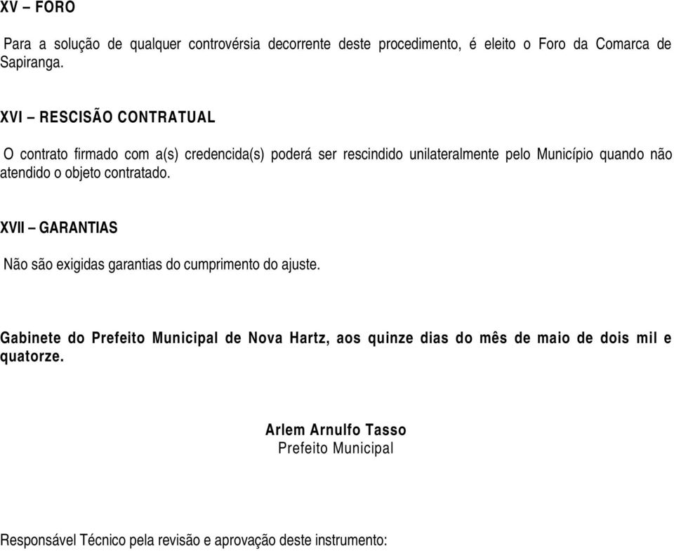 atendido o objeto contratado. XVII GARANTIAS Não são exigidas garantias do cumprimento do ajuste.