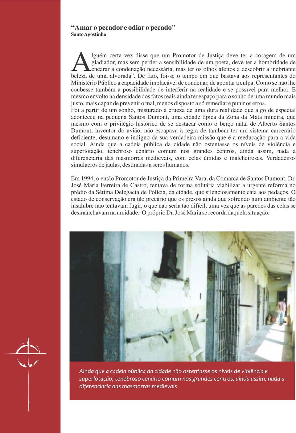 De fato, foi-se o tempo em que bastava aos representantes do Ministério Público a capacidade implacável de condenar, de apontar a culpa.