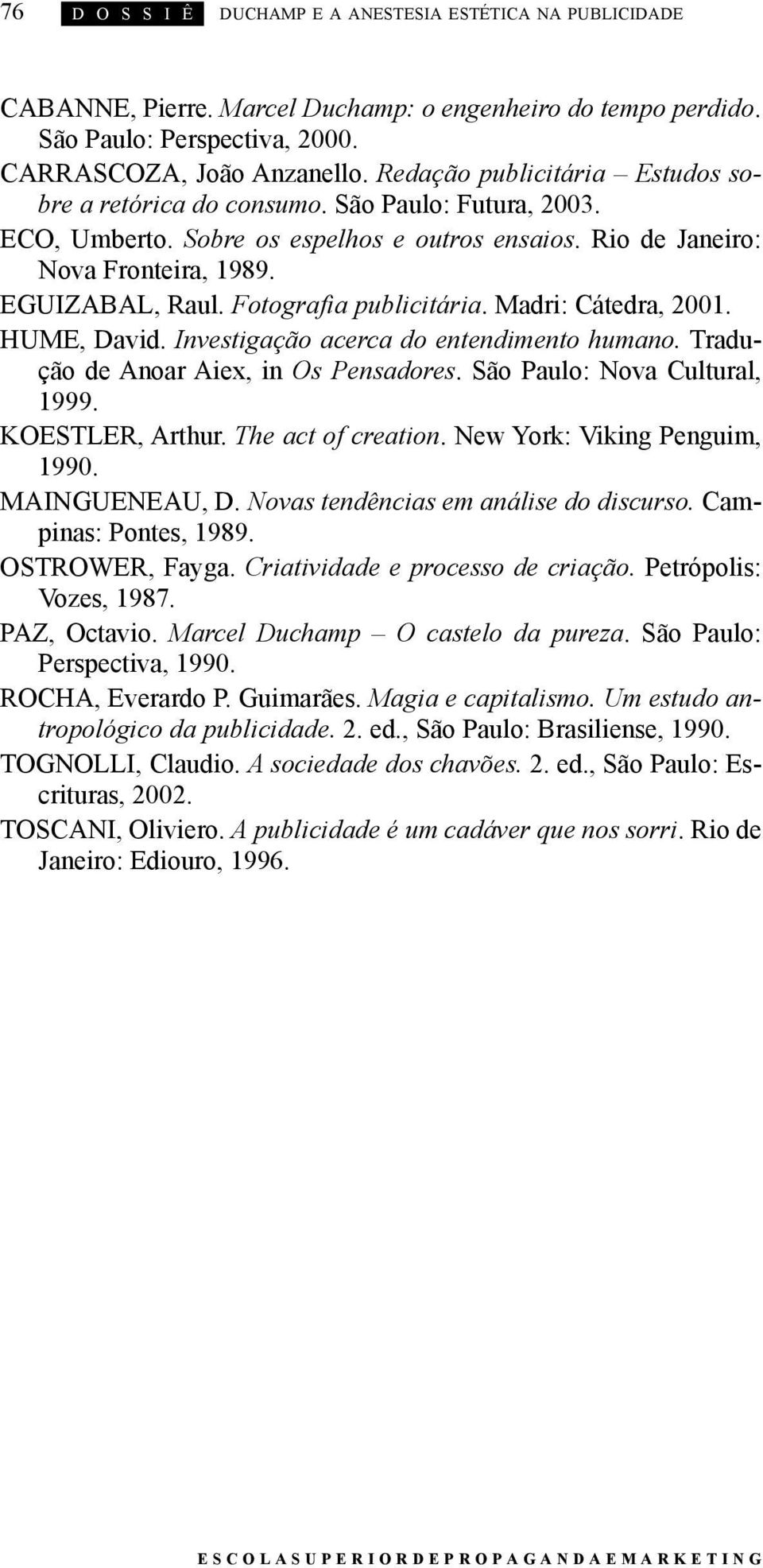 Fotografia publicitária. Madri: Cátedra, 2001. HUME, David. Investigação acerca do entendimento humano. Tradução de Anoar Aiex, in Os Pensadores. São Paulo: Nova Cultural, 1999. KOESTLER, Arthur.