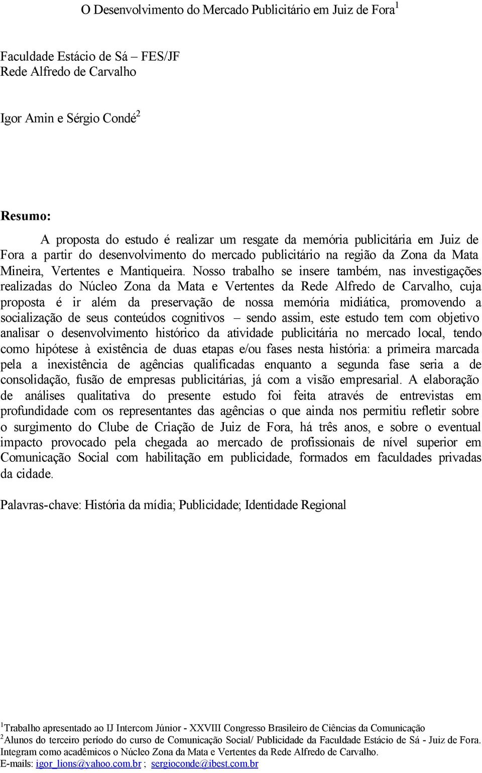 Nosso trabalho se insere também, nas investigações realizadas do Núcleo Zona da Mata e Vertentes da Rede Alfredo de Carvalho, cuja proposta é ir além da preservação de nossa memória midiática,