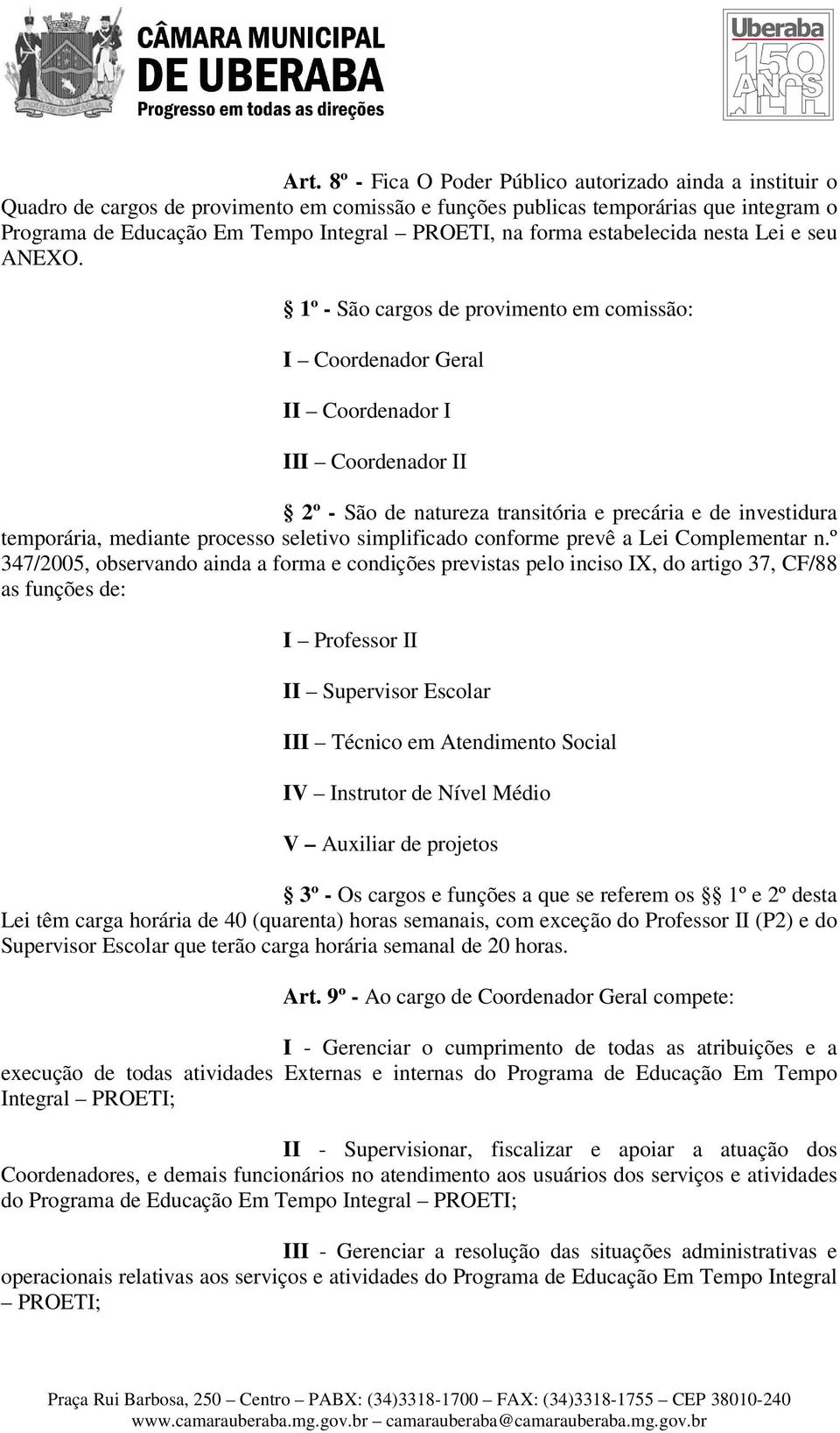 1º - São cargos de provimento em comissão: I Coordenador Geral II Coordenador I III Coordenador II 2º - São de natureza transitória e precária e de investidura temporária, mediante processo seletivo