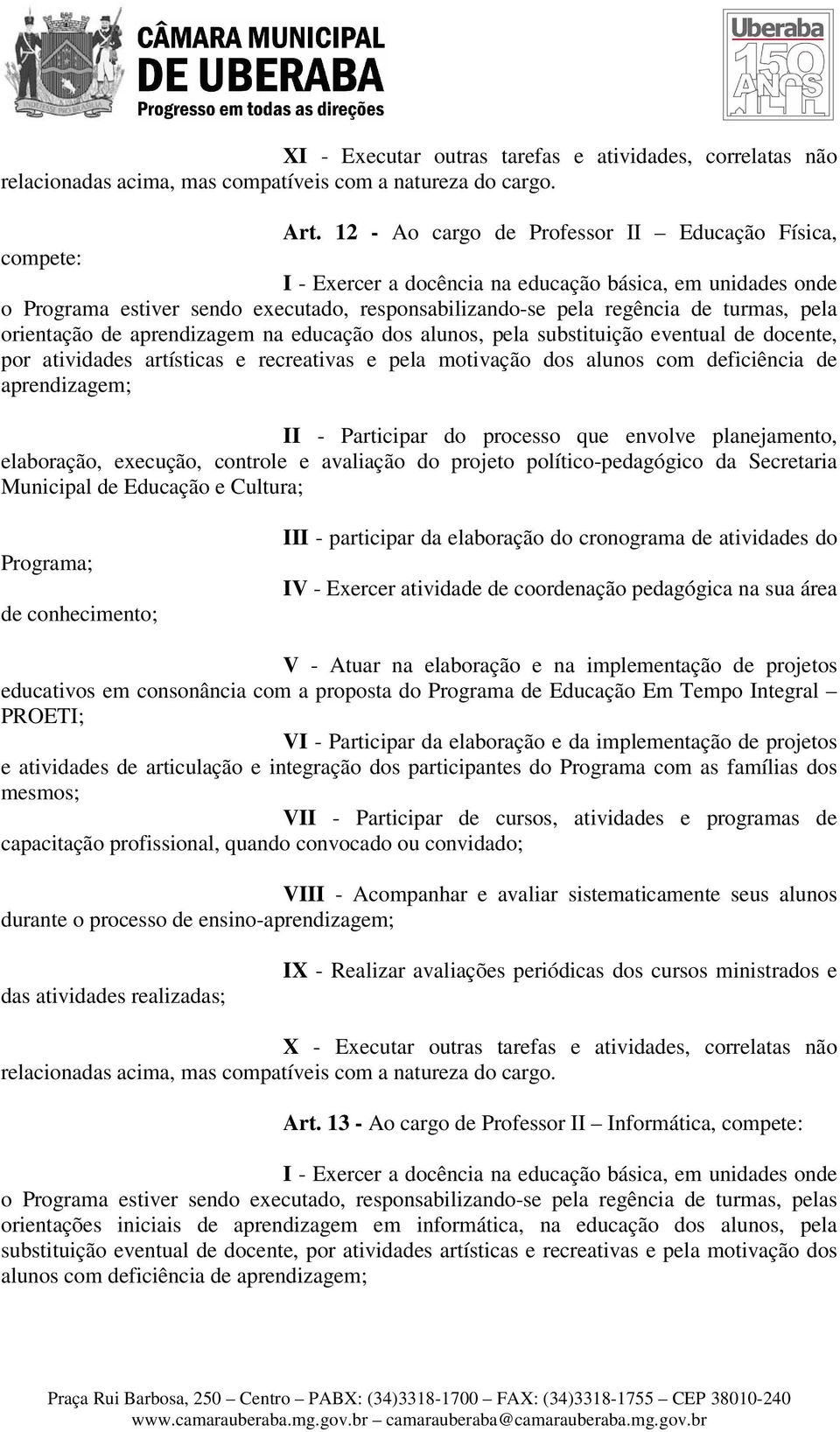 pela orientação de aprendizagem na educação dos alunos, pela substituição eventual de docente, por atividades artísticas e recreativas e pela motivação dos alunos com deficiência de aprendizagem; II