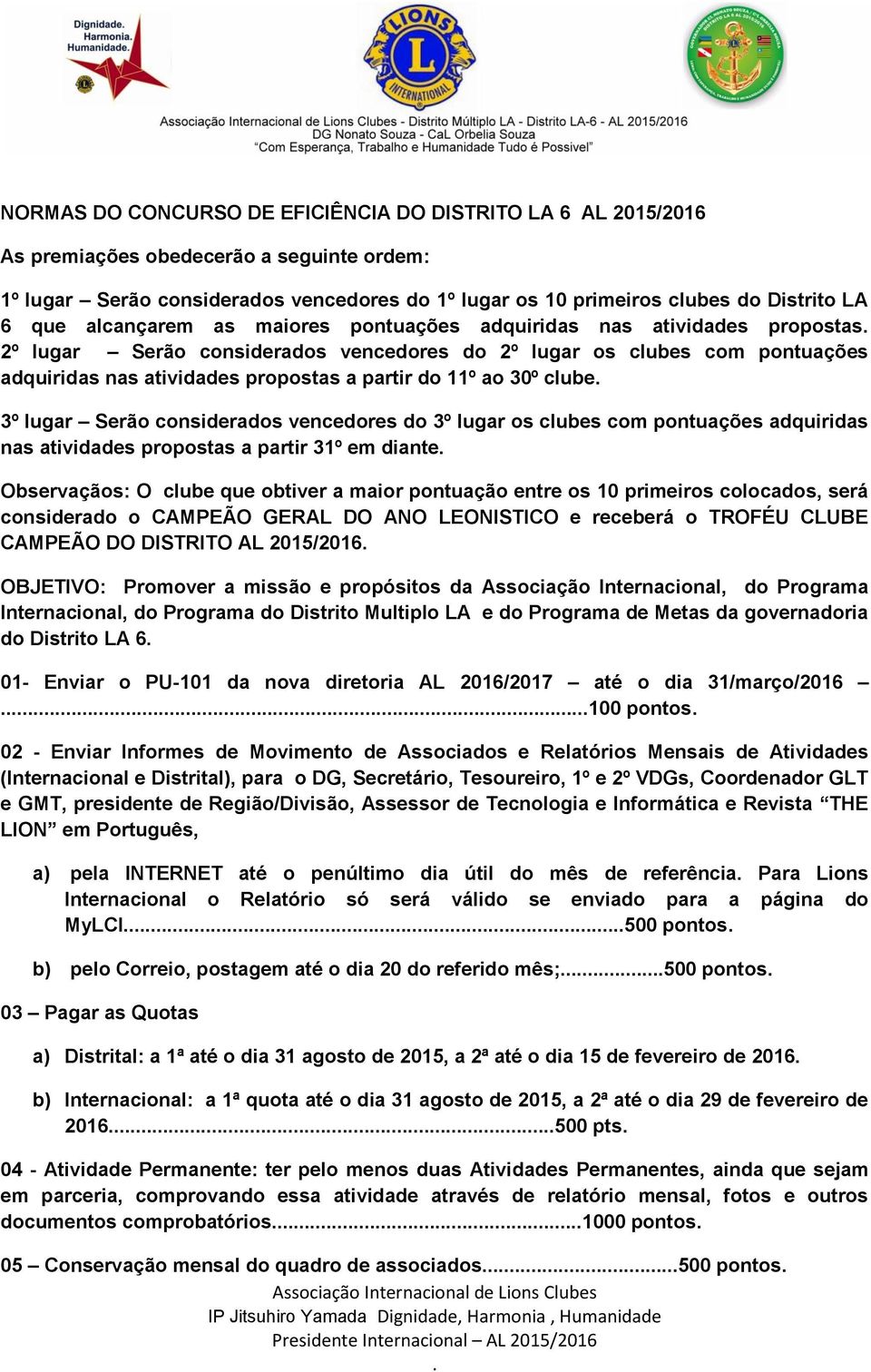 11º ao 30º clube 3º lugar Serão considerados vencedores do 3º lugar os clubes com pontuações adquiridas nas atividades propostas a partir 31º em diante Observaçãos: O clube que obtiver a maior