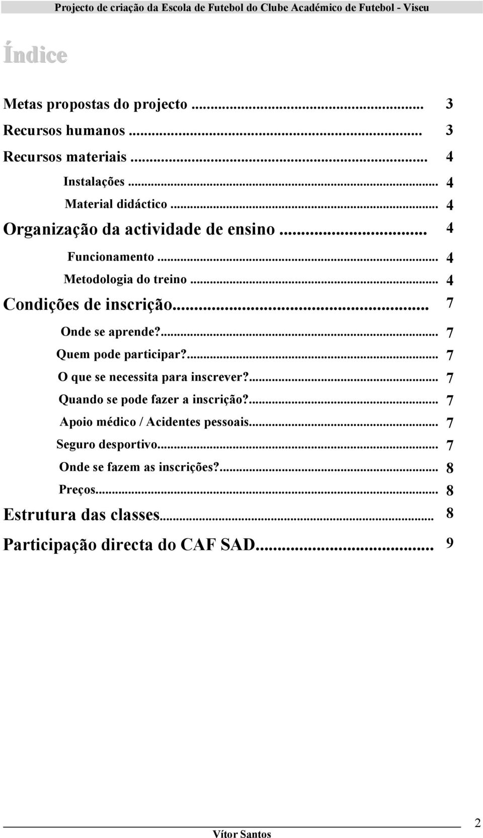 ... 7 Quem pode participar?... 7 O que se necessita para inscrever?... 7 Quando se pode fazer a inscrição?