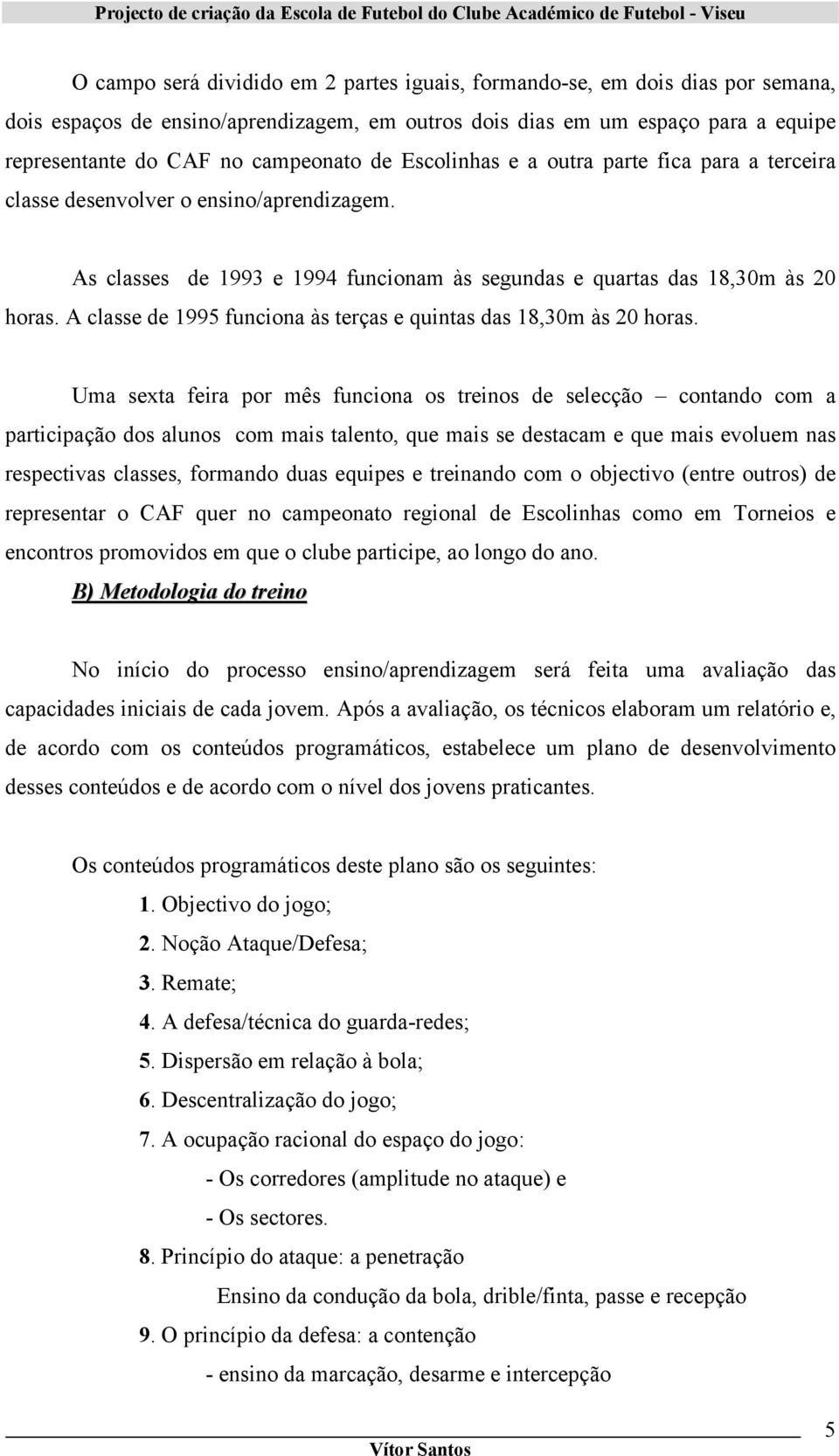 A classe de 1995 funciona às terças e quintas das 18,30m às 20 horas.