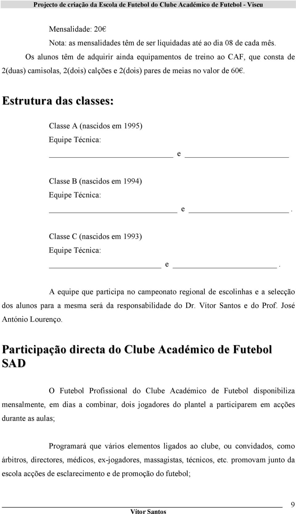 Estrutura das classes: Classe A (nascidos em 1995) Equipe Técnica: e Classe B (nascidos em 1994) Equipe Técnica: e. Classe C (nascidos em 1993) Equipe Técnica: e.