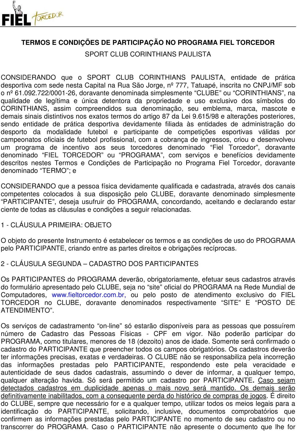 722/0001-26, doravante denominada simplesmente CLUBE ou CORINTHIANS, na qualidade de legítima e única detentora da propriedade e uso exclusivo dos símbolos do CORINTHIANS, assim compreendidos sua