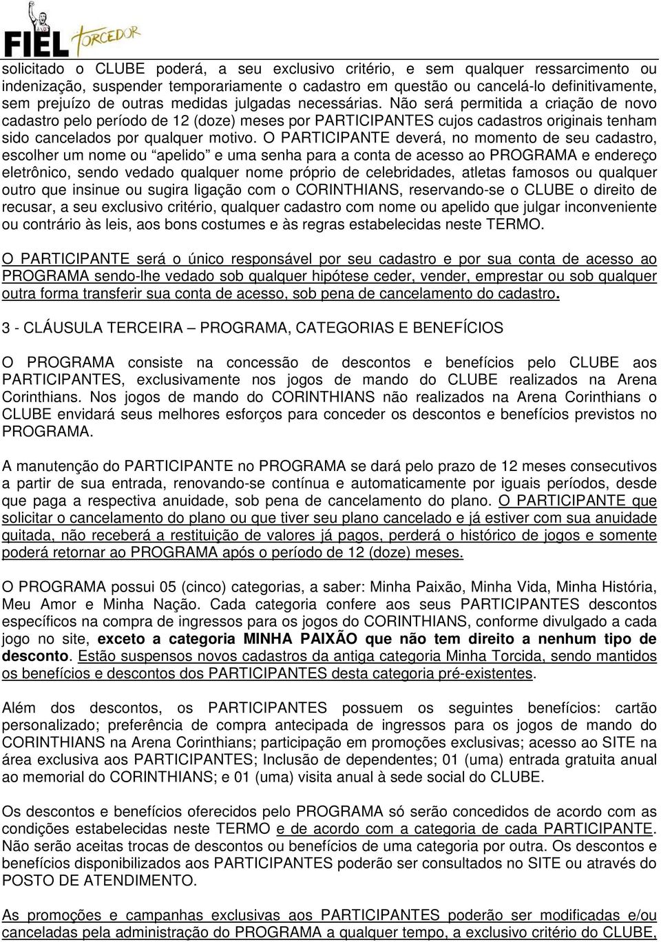 O PARTICIPANTE deverá, no momento de seu cadastro, escolher um nome ou apelido e uma senha para a conta de acesso ao PROGRAMA e endereço eletrônico, sendo vedado qualquer nome próprio de