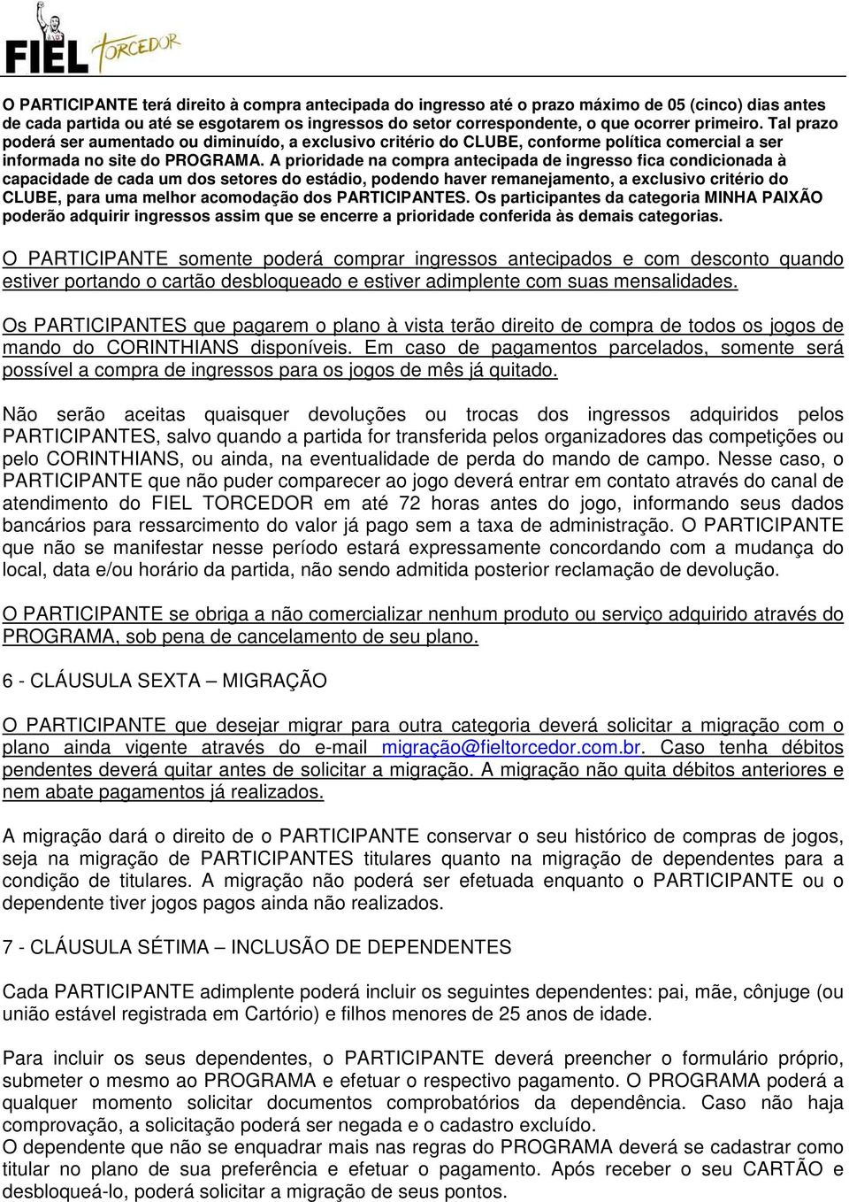 A prioridade na compra antecipada de ingresso fica condicionada à capacidade de cada um dos setores do estádio, podendo haver remanejamento, a exclusivo critério do CLUBE, para uma melhor acomodação