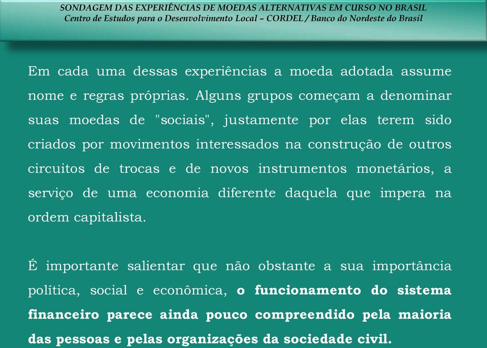 outros circuitos de trocas e de novos instrumentos monetários, a serviço de uma economia diferente daquela que impera na ordem capitalista.