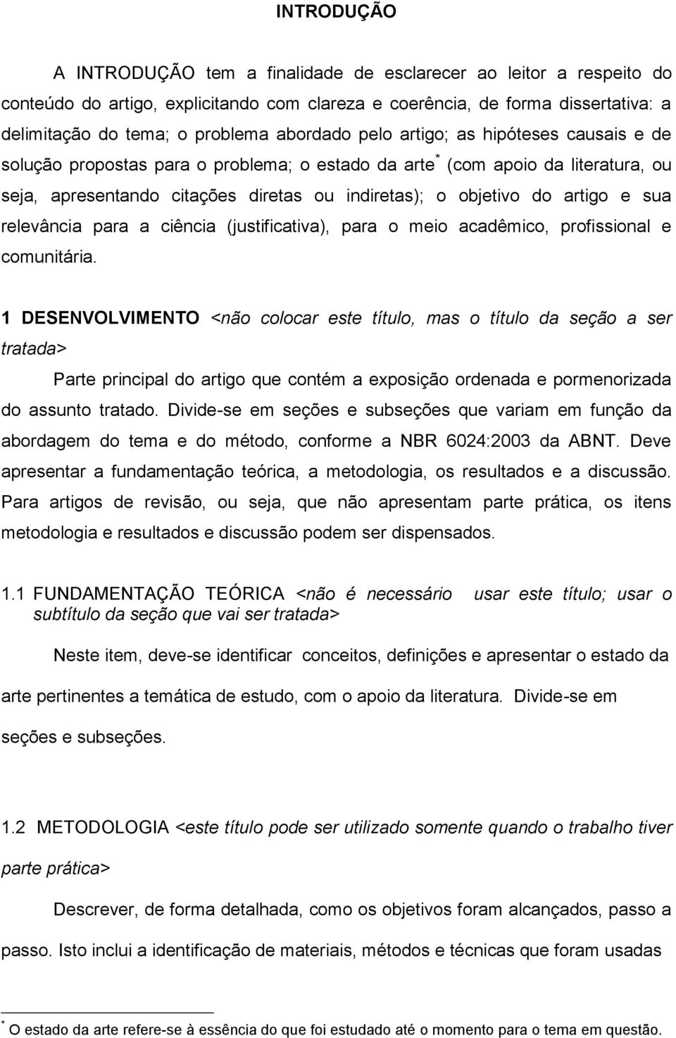 artigo e sua relevância para a ciência (justificativa), para o meio acadêmico, profissional e comunitária.