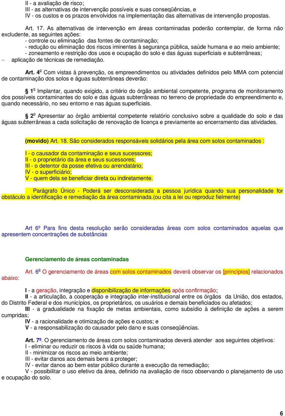 dos riscos iminentes à segurança pública, saúde humana e ao meio ambiente; - zoneamento e restrição dos usos e ocupação do solo e das águas superficiais e subterrâneas; aplicação de técnicas de