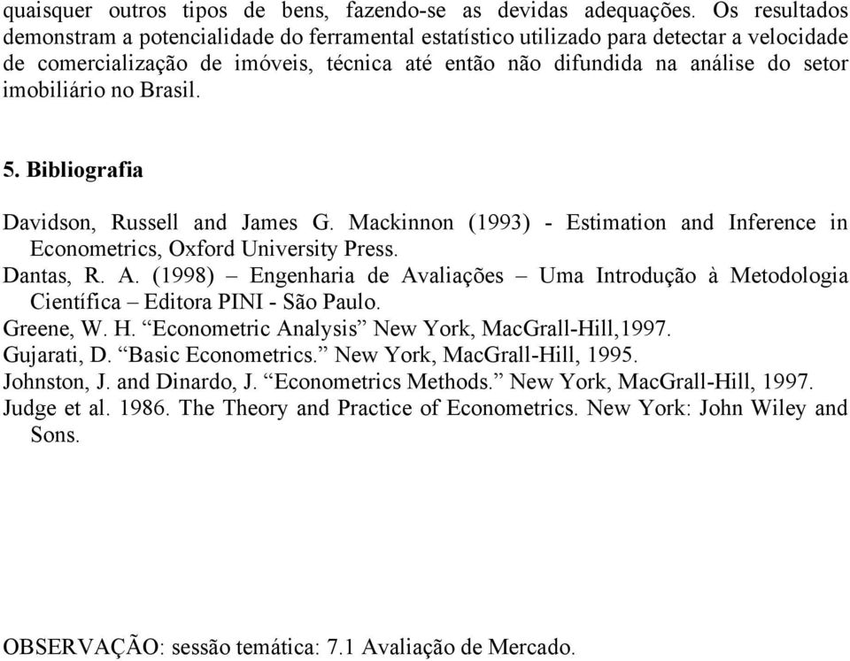 imobiliário no Brasil. 5. Bibliografia Davidson, Russell and James G. Mackinnon (1993) - Estimation and Inference in Econometrics, Oxford University Press. Dantas, R. A.