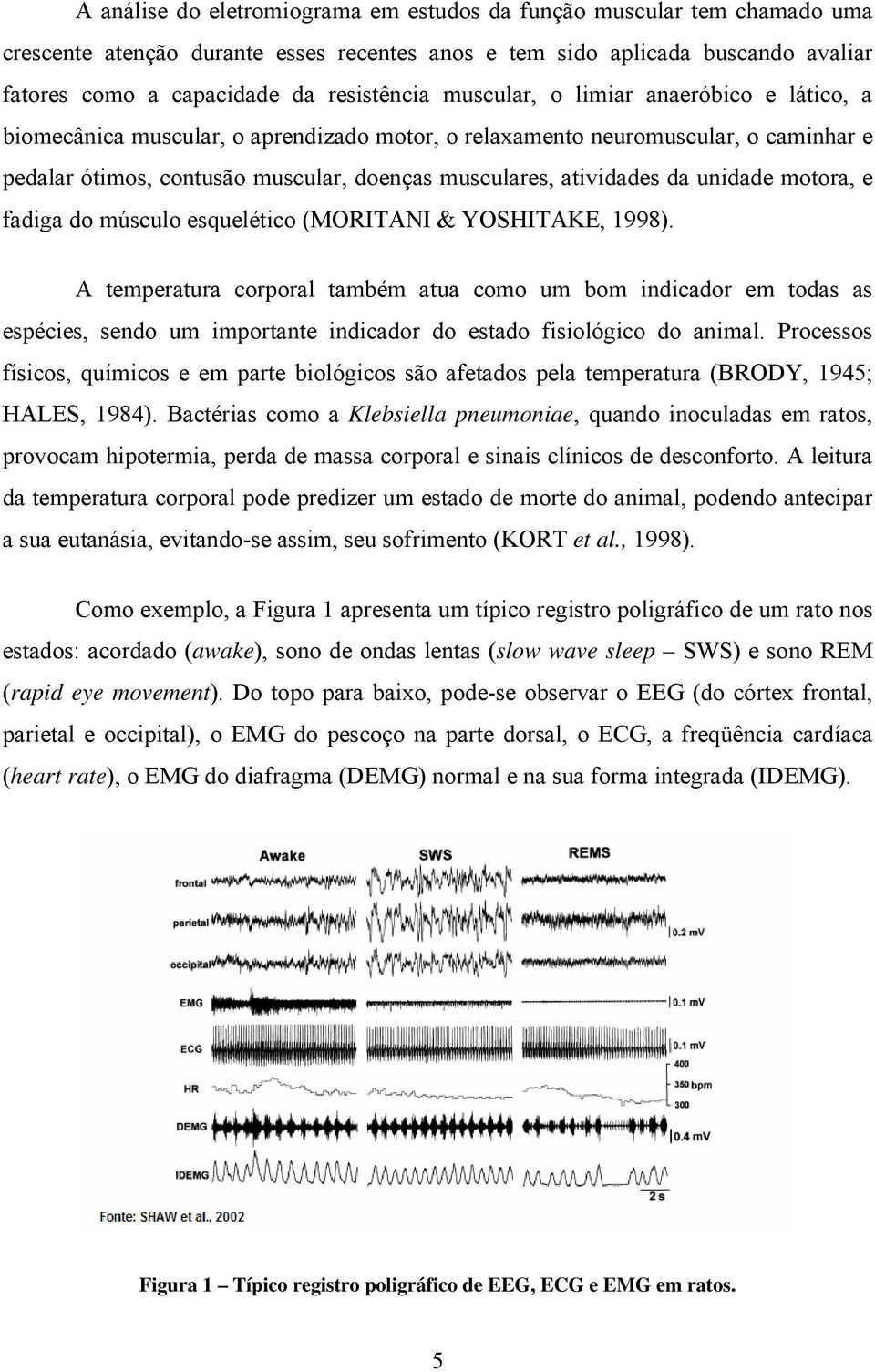 unidade motora, e fadiga do músculo esquelético (MORITANI & YOSHITAKE, 1998).