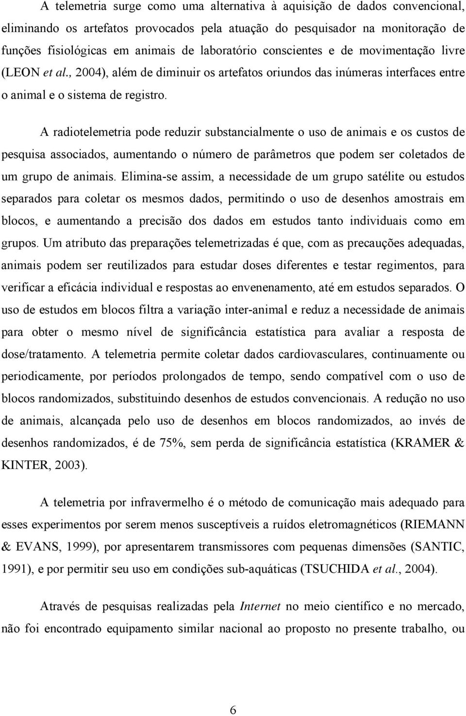 A radiotelemetria pode reduzir substancialmente o uso de animais e os custos de pesquisa associados, aumentando o número de parâmetros que podem ser coletados de um grupo de animais.