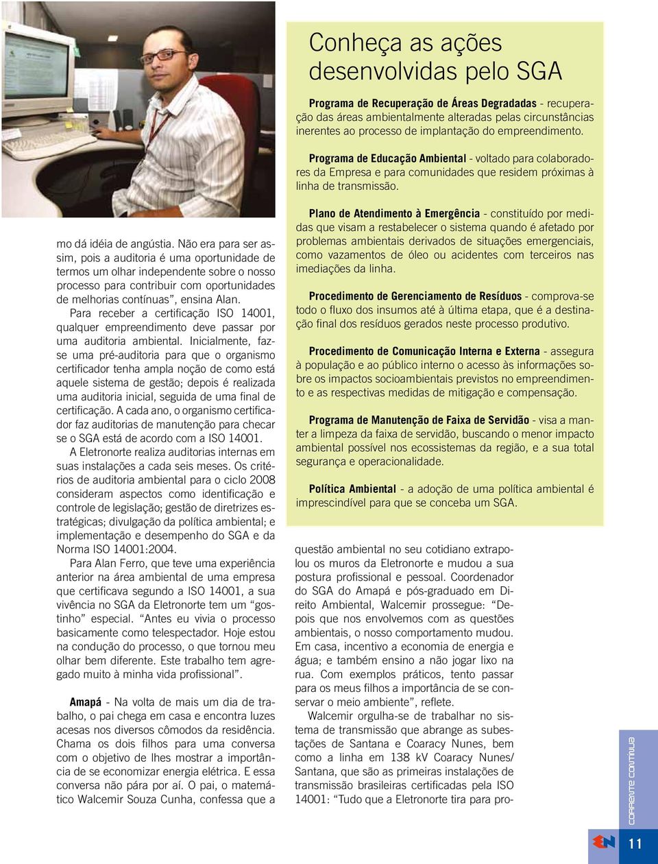 Não era para ser assim, pois a auditoria é uma oportunidade de termos um olhar independente sobre o nosso processo para contribuir com oportunidades de melhorias contínuas, ensina Alan.