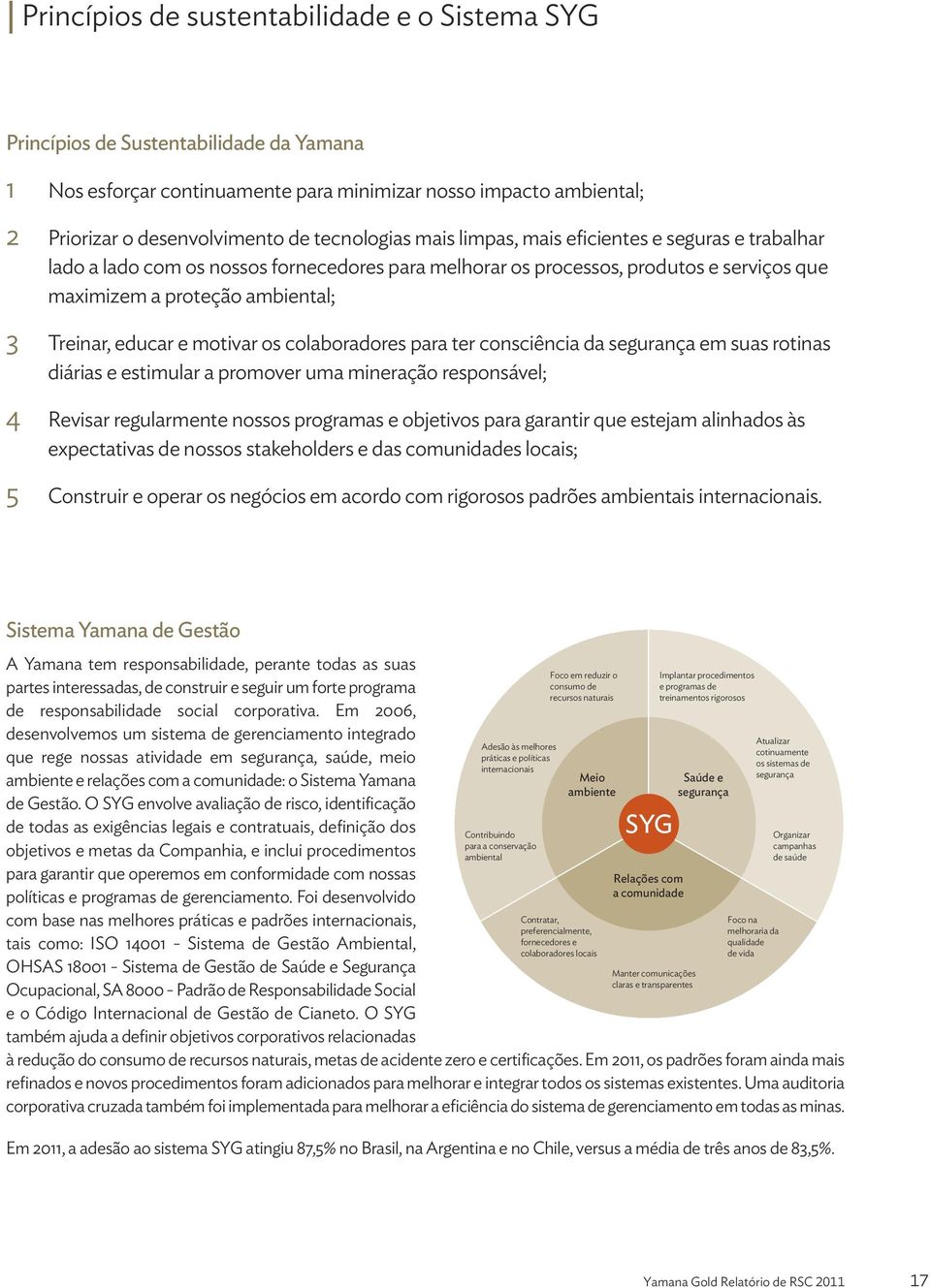 educar e motivar os colaboradores para ter consciência da segurança em suas rotinas diárias e estimular a promover uma mineração responsável; 4 Revisar regularmente nossos programas e objetivos para