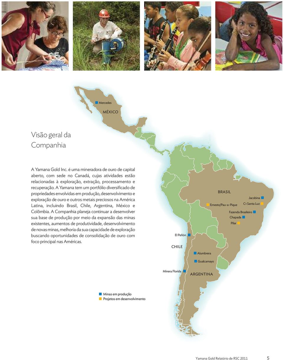 A Yamana tem um portfólio diversificado de propriedades envolvidas em produção, desenvolvimento e exploração de ouro e outros metais preciosos na América Latina, incluindo Brasil, Chile, Argentina,