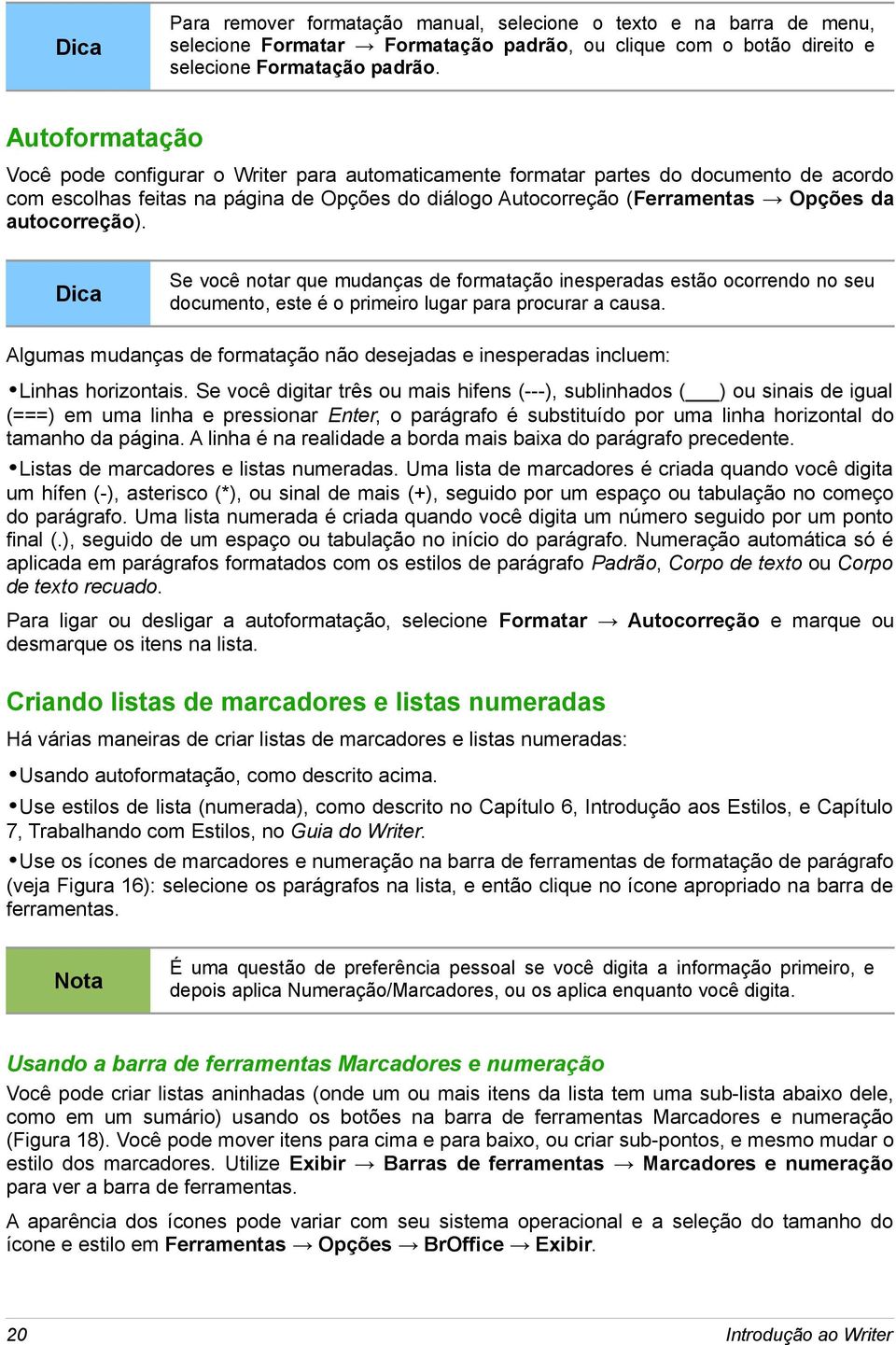 autocorreção). Dica Se você notar que mudanças de formatação inesperadas estão ocorrendo no seu documento, este é o primeiro lugar para procurar a causa.