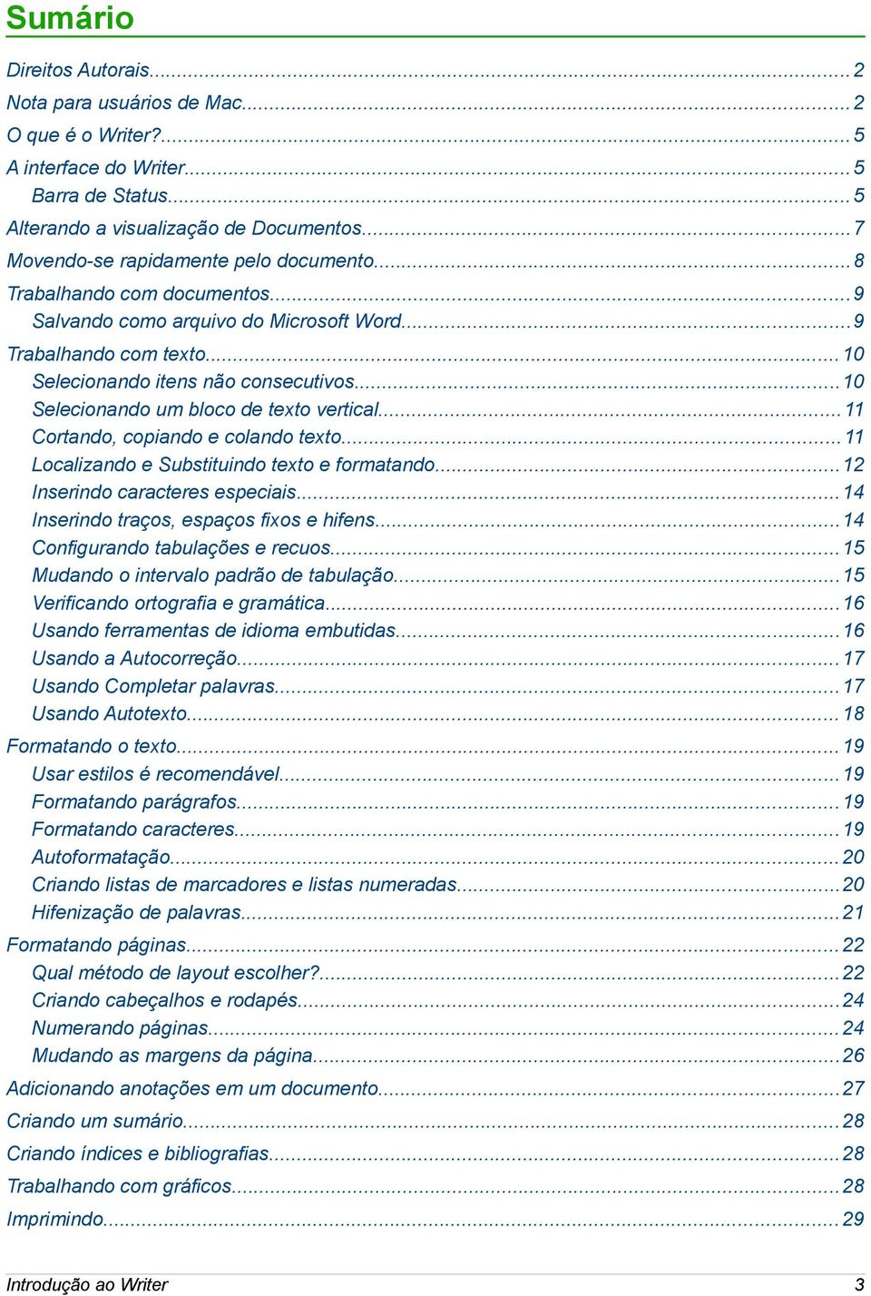 ..10 Selecionando um bloco de texto vertical...11 Cortando, copiando e colando texto...11 Localizando e Substituindo texto e formatando...12 Inserindo caracteres especiais.