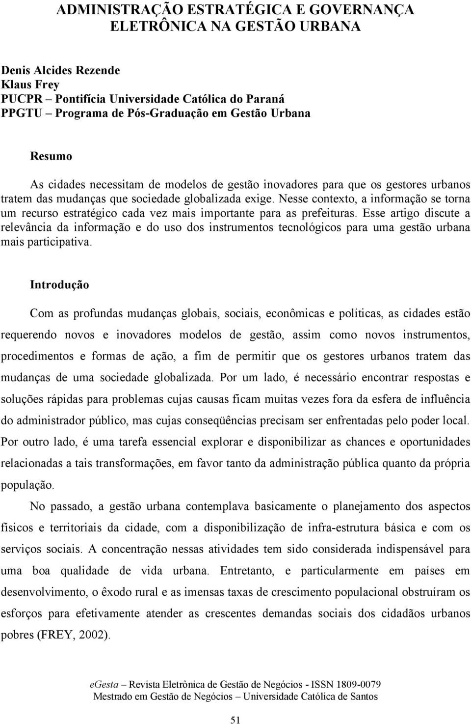 Nesse contexto, a informação se torna um recurso estratégico cada vez mais importante para as prefeituras.