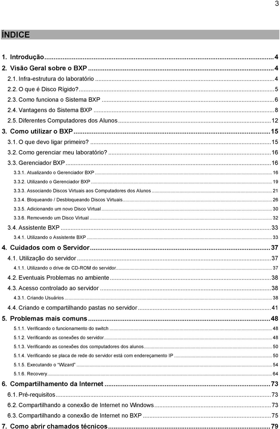 .. 16 3.3.2. Utilizando o Gerenciador BXP... 19 3.3.3. Associando Discos Virtuais aos Computadores dos Alunos... 21 3.3.4. Bloqueando / Desbloqueando Discos Virtuais... 26 3.3.5.