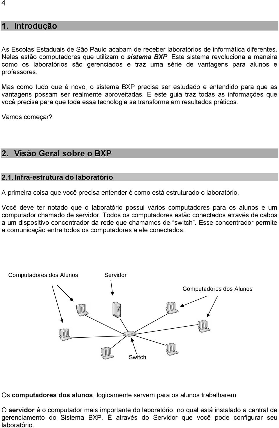 Mas como tudo que é novo, o sistema BXP precisa ser estudado e entendido para que as vantagens possam ser realmente aproveitadas.