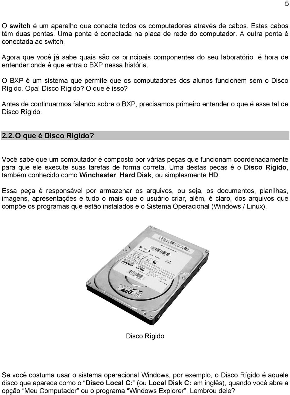 O BXP é um sistema que permite que os computadores dos alunos funcionem sem o Disco Rígido. Opa! Disco Rígido? O que é isso?